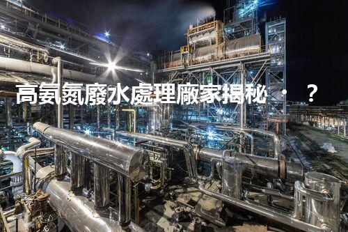 高氨氮廢水處理廠家揭秘？行業(yè)內(nèi)幕大曝光！